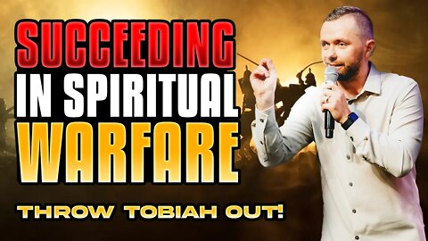 Succeeding In Spiritual Warfare - Throw Tobiah Out