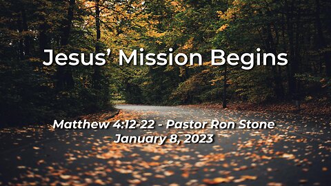 2023-01-08 - Jesus' Mission Begins (Matthew 4:12-22) - Pastor Ron