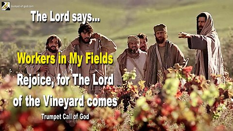 May 15, 2010 🎺 The Lord says... Workers in My Fields, rejoice, for The Lord of the Vineyard comes