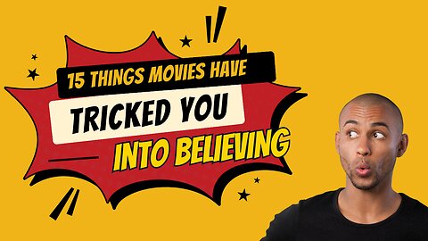 15 THINGS MOVIES HAVE TRICKED YOU INTO BELIEVING