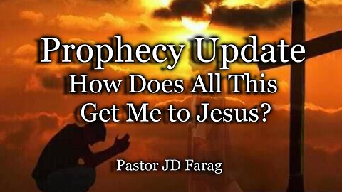 Prophecy Update: How Does All This Get Me to Jesus?