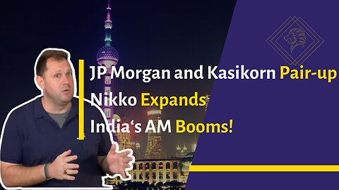 Asia Fund Management Updates: JP Morgan and Kasikorn pair-up, Nikko AM expands, India's AM booms!