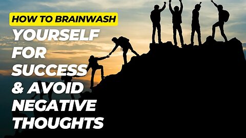 How To Brainwash Yourself For Success & Avoid Negative Thoughts