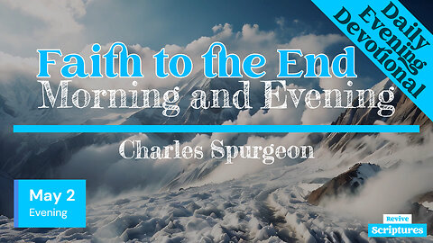 May 2 Evening Devotional | Faith to the End | Morning and Evening by Charles Spurgeon