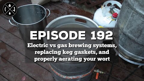 Electric vs gas brewing systems, replacing keg gaskets, and properly aerating your wort -- Ep. 192