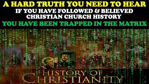 IF YOU HAVE FOLLOWED & BELIEVED CHRISTIAN CHURCH HISTORY, YOU HAVE BEEN TRAPPED IN THE MATRIX