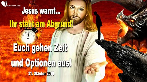 21. Oktober 2018 🇩🇪 JESUS WARNT... Ihr steht am Abgrund und euch gehen Zeit und Optionen aus!