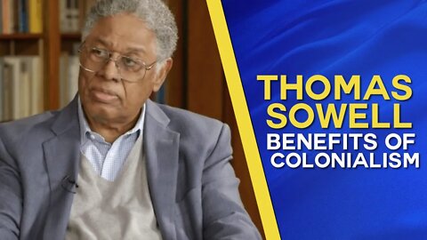 Thomas Sowell on the benefits of Imperialism and Colonialism