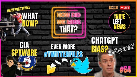 CIA Spyware | ChatGPT Bias | #RailroadStrike: What Now? #TwitterFiles 5-9 | How Did We Miss That #64