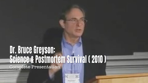 Dr. Bruce Greyson: Science & Postmortem Survival (2010)