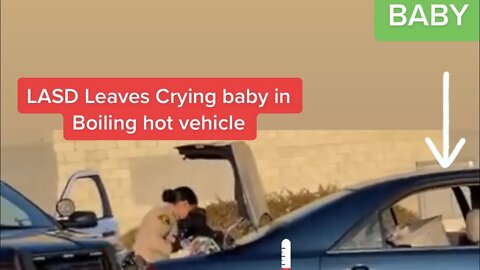 LASD Has Hit A New Low -Detaining Babies In Hot Cars!!