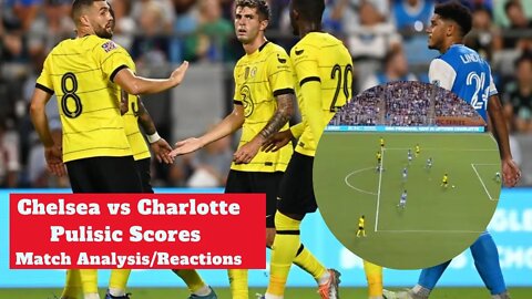 Charlotte vs Chelsea 1-1 Highlights Christian Pulisic Scores Goal Reactions Post Match Analysis News