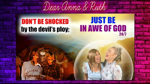 Dear Anna & Ruth: In Awe of God or in Awe of the Devil?