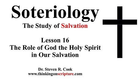 Soteriology Lesson 16 - The Role of God the Holy Spirit in Our Salvation