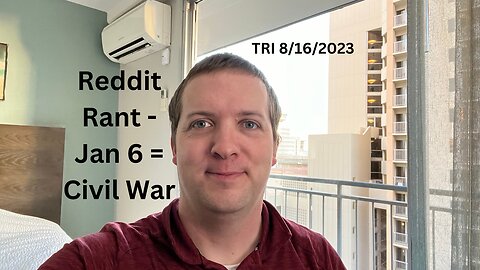 TRI - 8/16/2023 - Reddit Rant - Jan 6 = Civil War
