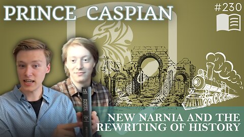 Episode 230: New Narnia & the Rewriting of History | Prince Caspian