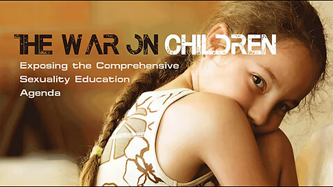 The War on Children: The Comprehensive Sexuality Education Agenda - 35 minutes