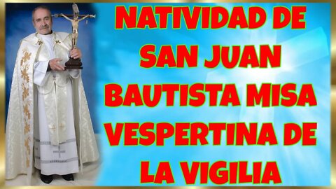 174 NATIVIDAD DE SAN JUAN BAUTISTA MISA VESPERTINA DE LA VIGILIA 2022. 4K