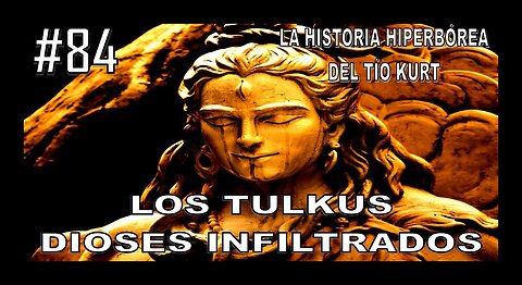 84. LOS TULKUS DIOSES INFILTRADOS - LA HISTORIA DEL TÍO KURT