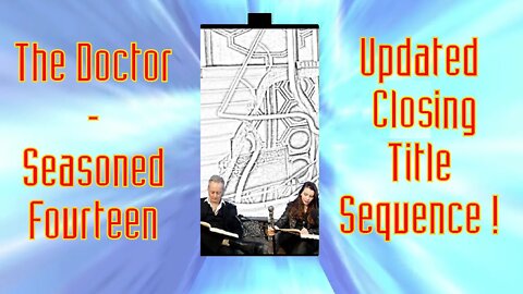 The Doctor - Seasoned Fourteen : Receives Updated Closing Titles!