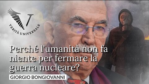 Perché l'umanità non fa niente per fermare la guerra nucleare? - Giorgio Bongiovanni