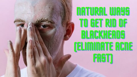 Natural Ways to Get Rid of Blackheads (Eliminate Acne Fast)