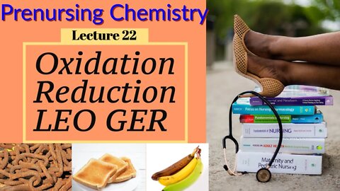 Oxidation/Reduction Leo the Lion Says Ger Chemistry for Nurses Lecture Video (Lecture 22)