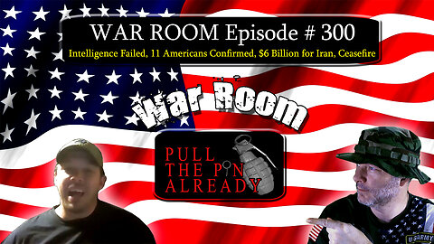 PTPA (WR Ep 300): Intelligence Failed, 11 Americans Confirmed, $6 Billion for Iran, Ceasefire