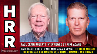 Paul Craig Roberts and Mike Adams reveal the huge MISTAKE US officials are making...
