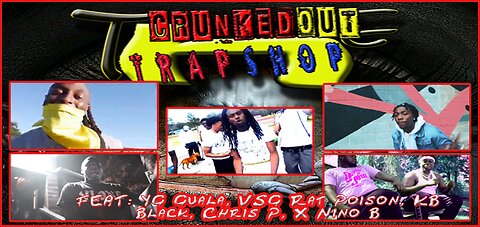 CRUNKEDOUT TRAPSHOP FEAT: YG Guala, VSG Rat Poison, Chris P, Nino B X KB Black