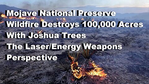 CA Mojave Desert Wildfire Destroys 100, 000 Acres - Energy Weapons Perspective Pt. 2