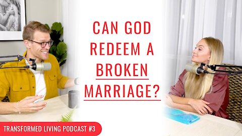 Can God Redeem a Broken Marriage? - Transformed Living Podcast #3