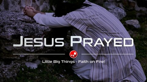 JESUS PRAYED – Discover the Power of Prayer – Daily Devotional – Little Big Things