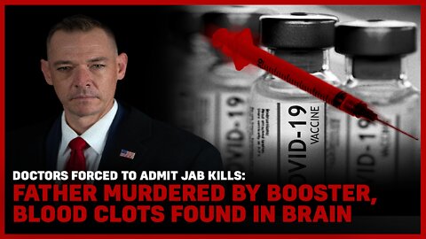 Doctors Forced To Admit Jab Kills: Father Murdered By Booster, Blood Clots Found in Brain