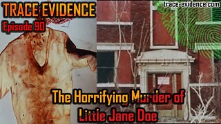 The Horrifying Murder of Little Jane Doe - Trace Evidence #90