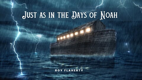 "Just as in the Days of Noah" - Roy Flaherty