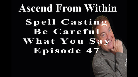 Ascend From Within Spell Casting Be Careful What You Say_EP 47