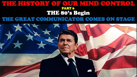 THE HISTORY OF OUR MIND CONTROL (PT. 6) THE 80'S BEGIN - THE GREAT COMMUNICATOR COMES ON STAGE