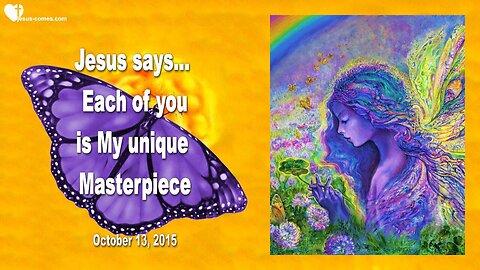 Oct 13, 2015 ❤️ Jesus Christ says... Each of you is My unique Masterpiece