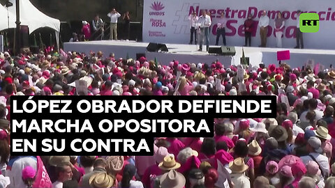 López Obrador defiende marcha opositora en su contra ya que "demuestra que México es democracia"