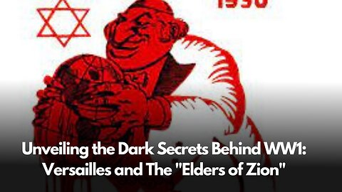 Unveiling the Dark Secrets Behind WW1: Versailles and The "Elders of Zion"
