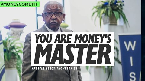 You Are Money's Master - Apostle Leroy Thompson Sr. #MoneyCometh