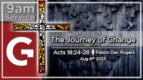 GCC AZ 9AM - 08062023 - "The Journey of Change." (Acts 18:24-28)