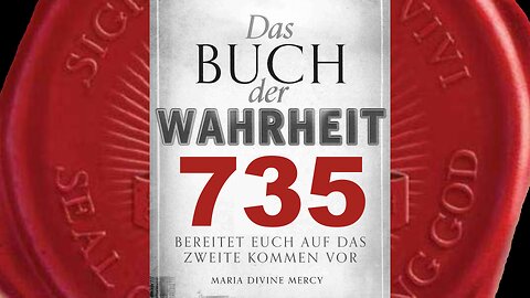 Die Zeit der Apokalypse ist nahe. Meine Agonie erfüllt alle im Himmel (Buch der Wahrheit Nr 735)