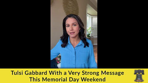Tulsi Gabbard With a Very Strong Message This Memorial Day Weekend