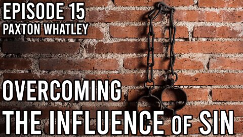 Episode 15 - Overcoming the Influence of Sin