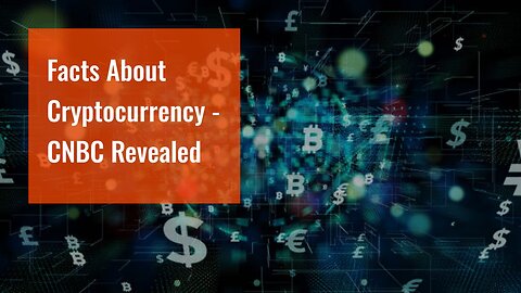 Facts About Cryptocurrency - CNBC Revealed