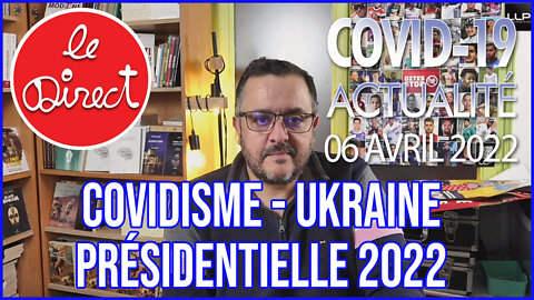 Direct du 6 avril 2022 : Covidisme et Présidentielle