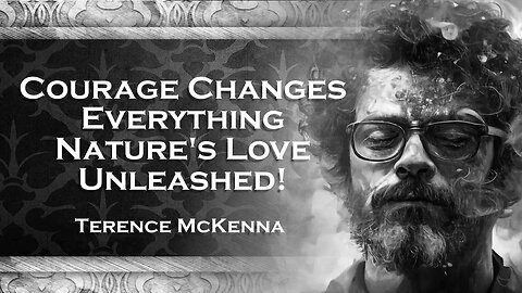 TERENCE MCKENNA, Courageous Connections with Nature