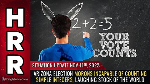 Situation Update, 11/11/22 - Arizona election morons INCAPABLE of counting simple integers...